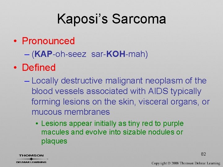 Kaposi’s Sarcoma • Pronounced – (KAP-oh-seez sar-KOH-mah) • Defined – Locally destructive malignant neoplasm