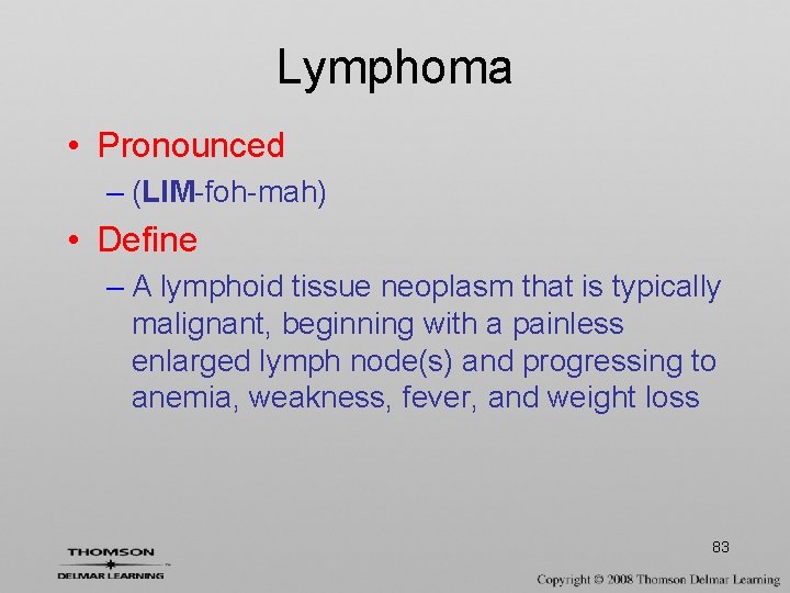 Lymphoma • Pronounced – (LIM-foh-mah) • Define – A lymphoid tissue neoplasm that is
