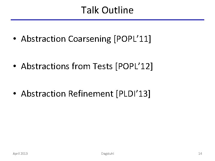 Talk Outline • Abstraction Coarsening [POPL’ 11] • Abstractions from Tests [POPL’ 12] •
