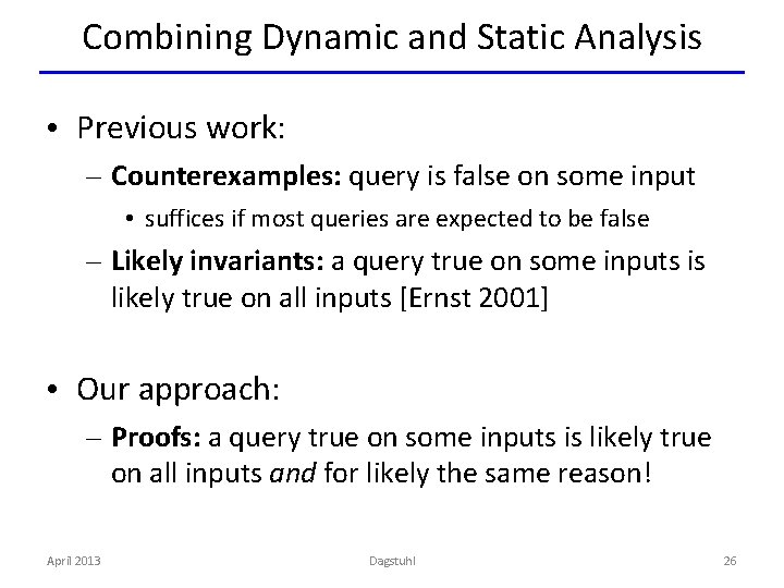 Combining Dynamic and Static Analysis • Previous work: – Counterexamples: query is false on
