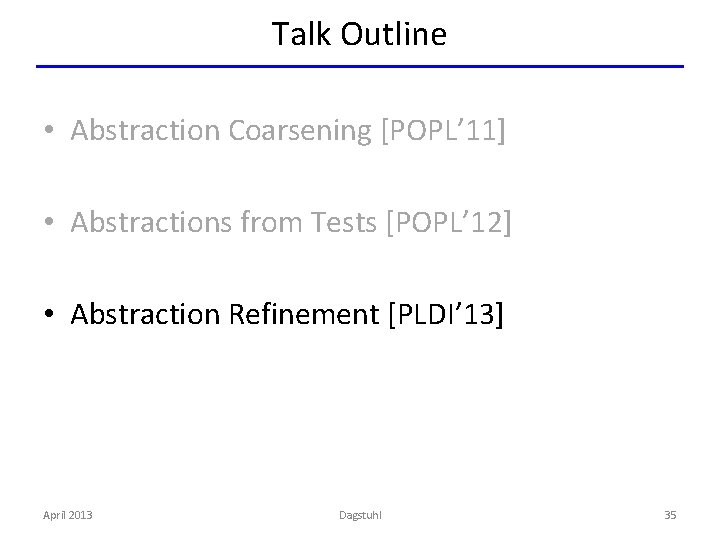 Talk Outline • Abstraction Coarsening [POPL’ 11] • Abstractions from Tests [POPL’ 12] •