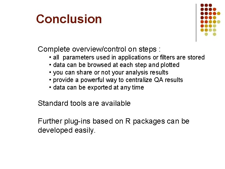 Conclusion Complete overview/control on steps : • all parameters used in applications or filters