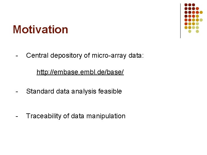 Motivation - Central depository of micro-array data: http: //embase. embl. de/base/ - Standard data