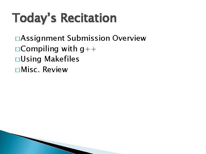 Today’s Recitation � Assignment Submission Overview � Compiling with g++ � Using Makefiles �