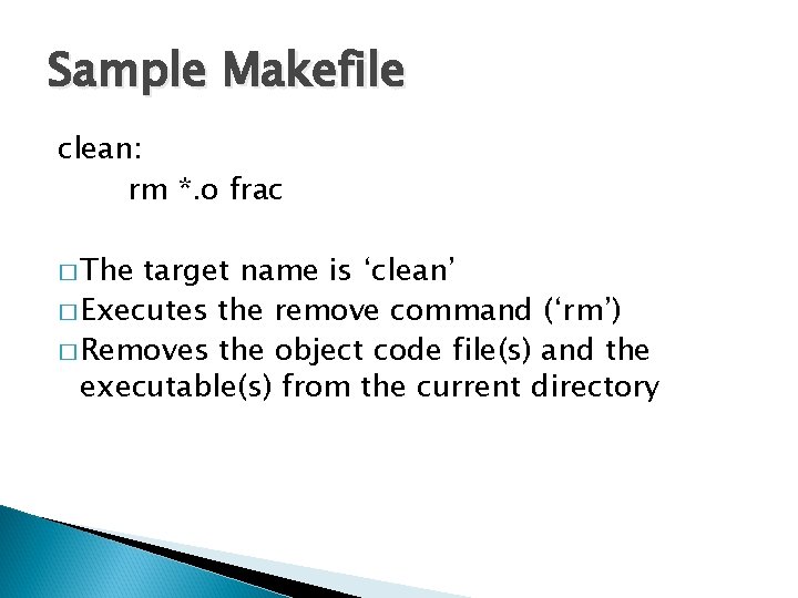 Sample Makefile clean: rm *. o frac � The target name is ‘clean’ �