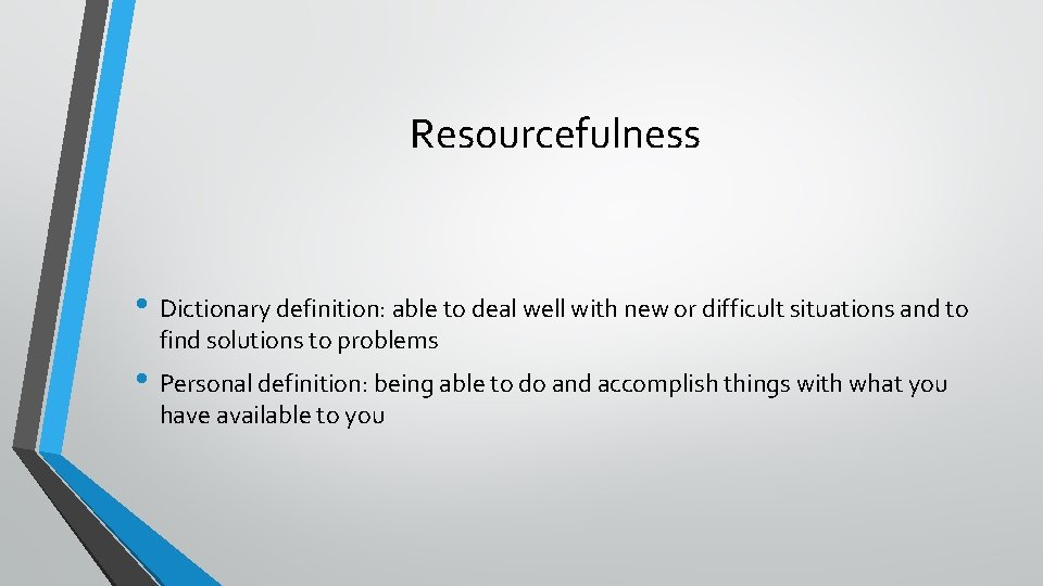 Resourcefulness • Dictionary definition: able to deal well with new or difficult situations and