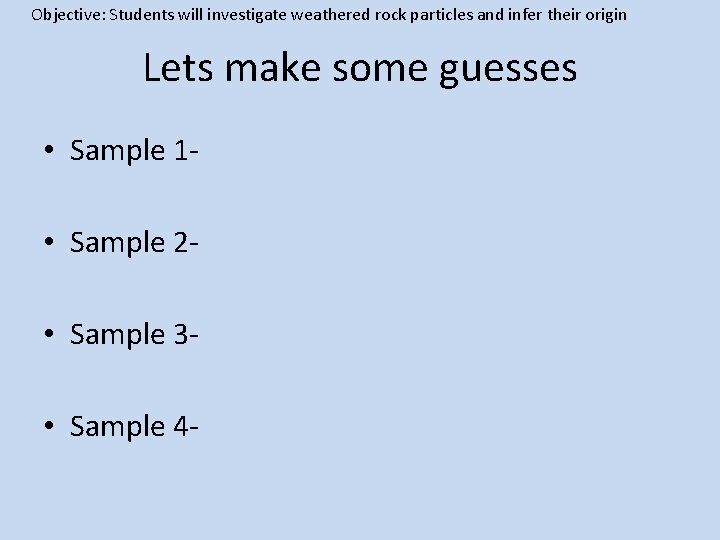 Objective: Students will investigate weathered rock particles and infer their origin Lets make some