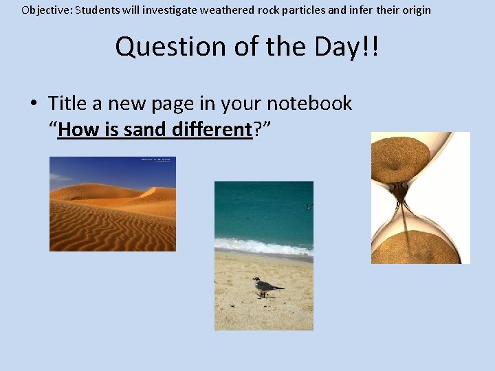 Objective: Students will investigate weathered rock particles and infer their origin Question of the