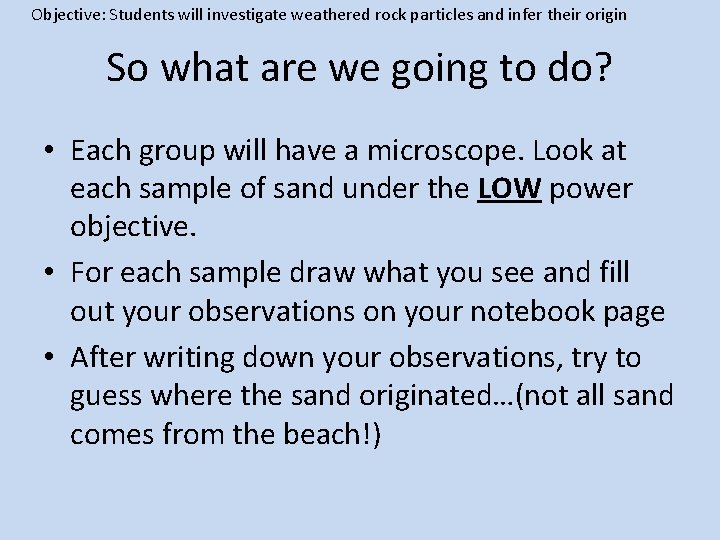 Objective: Students will investigate weathered rock particles and infer their origin So what are