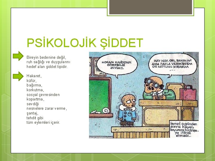 PSİKOLOJİK ŞİDDET Bireyin bedenine değil, ruh sağlığı ve duygularını hedef alan şiddet tipidir. Hakaret,