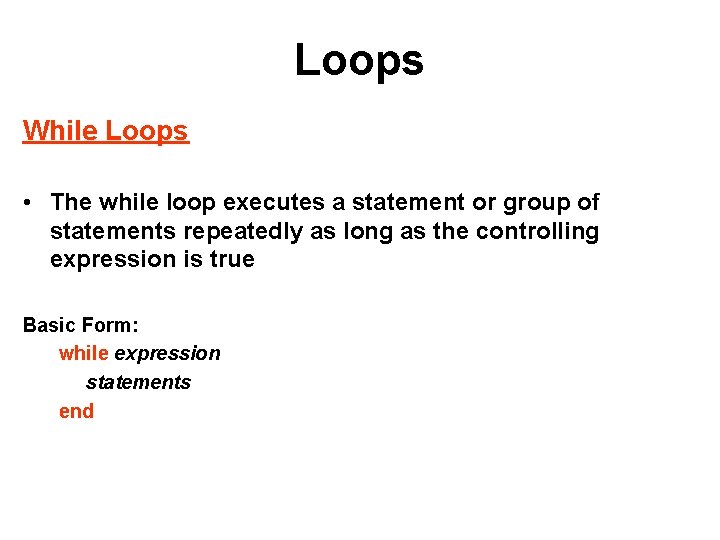 Loops While Loops • The while loop executes a statement or group of statements