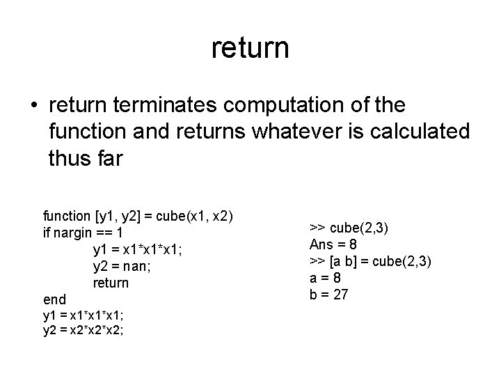 return • return terminates computation of the function and returns whatever is calculated thus