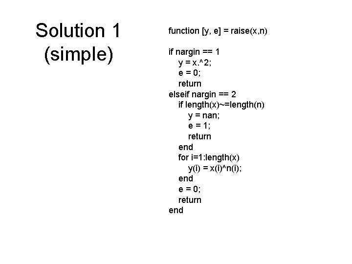 Solution 1 (simple) function [y, e] = raise(x, n) if nargin == 1 y