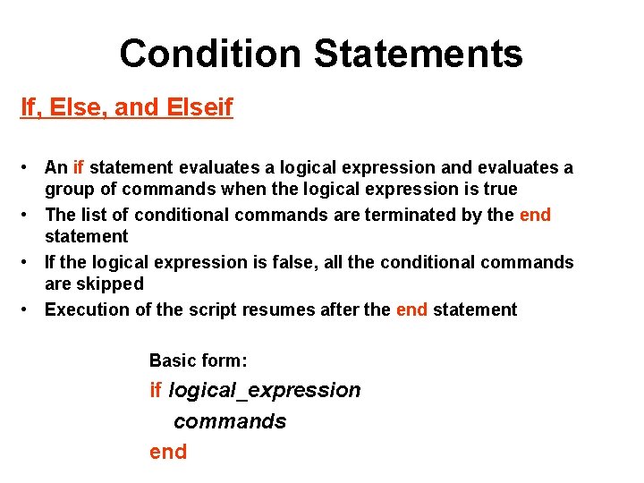 Condition Statements If, Else, and Elseif • An if statement evaluates a logical expression