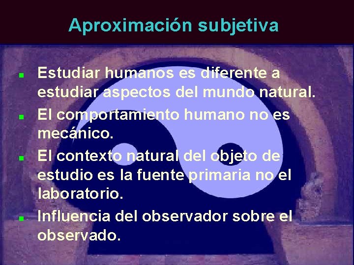 Aproximación subjetiva n n Estudiar humanos es diferente a estudiar aspectos del mundo natural.