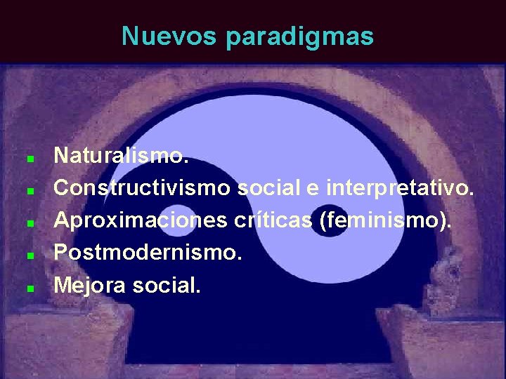 Nuevos paradigmas n n n Naturalismo. Constructivismo social e interpretativo. Aproximaciones críticas (feminismo). Postmodernismo.