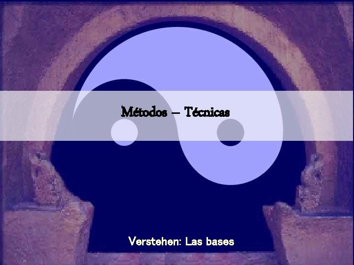 Métodos – Técnicas Verstehen: Las bases 