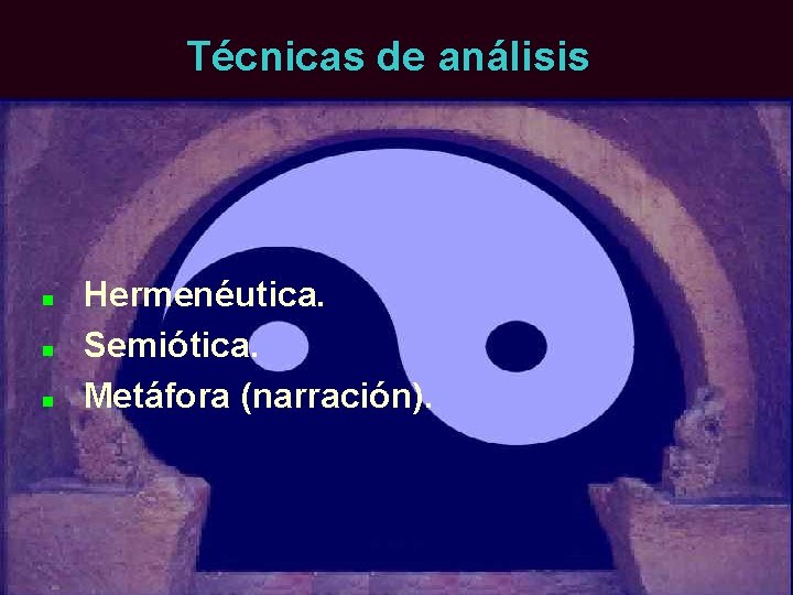 Técnicas de análisis n n n Hermenéutica. Semiótica. Metáfora (narración). 