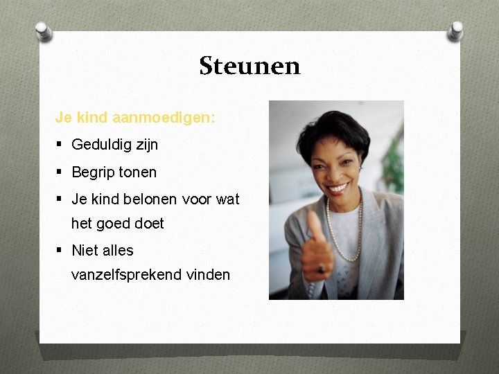 Steunen Je kind aanmoedigen: § Geduldig zijn § Begrip tonen § Je kind belonen