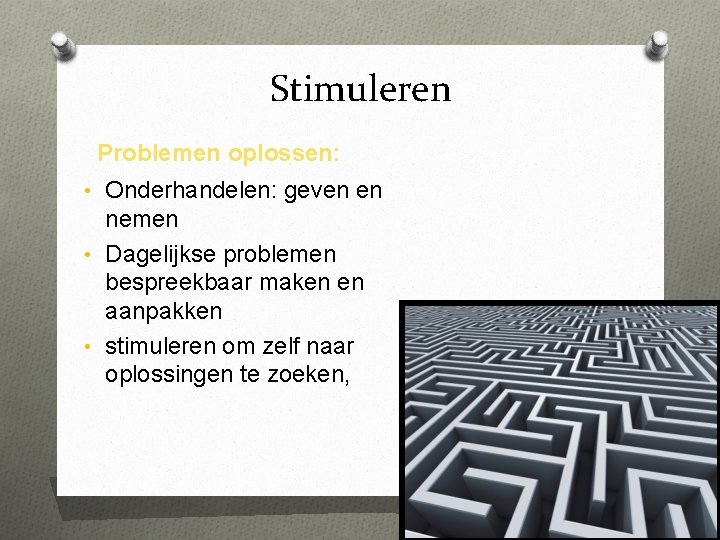 Stimuleren Problemen oplossen: • Onderhandelen: geven en nemen • Dagelijkse problemen bespreekbaar maken en