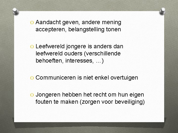 O Aandacht geven, andere mening accepteren, belangstelling tonen O Leefwereld jongere is anders dan