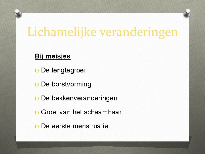 Lichamelijke veranderingen Bij meisjes O De lengtegroei O De borstvorming O De bekkenveranderingen O