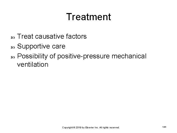 Treatment Treat causative factors Supportive care Possibility of positive-pressure mechanical ventilation Copyright © 2019