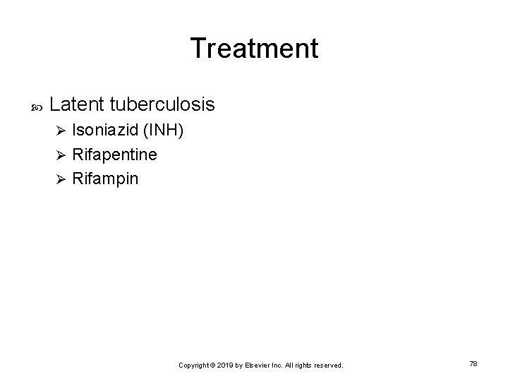 Treatment Latent tuberculosis Isoniazid (INH) Ø Rifapentine Ø Rifampin Ø Copyright © 2019 by