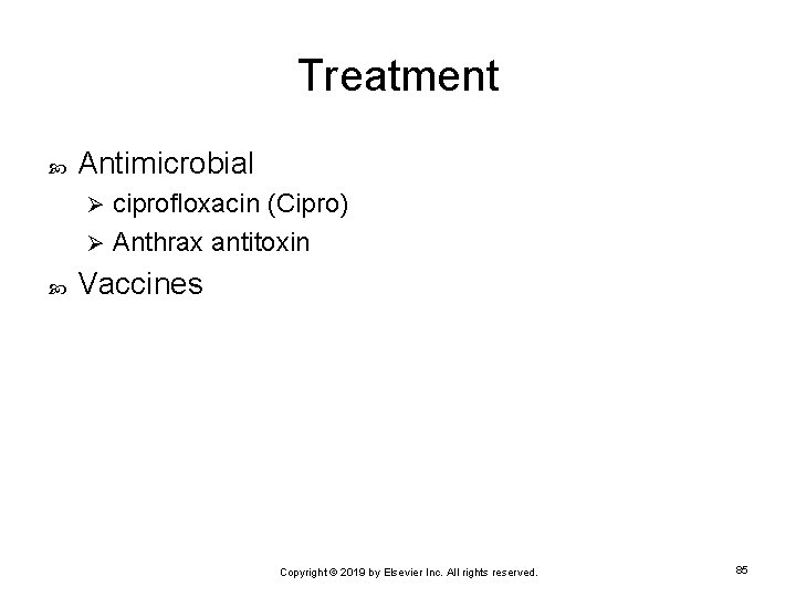 Treatment Antimicrobial ciprofloxacin (Cipro) Ø Anthrax antitoxin Ø Vaccines Copyright © 2019 by Elsevier