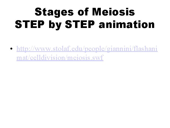 Stages of Meiosis STEP by STEP animation • http: //www. stolaf. edu/people/giannini/flashani mat/celldivision/meiosis. swf