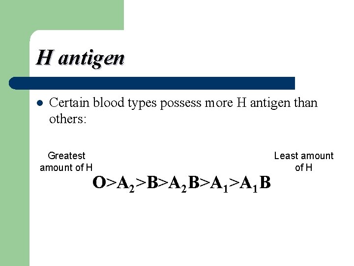 H antigen l Certain blood types possess more H antigen than others: Greatest amount