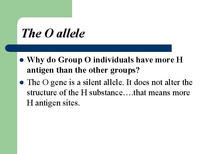 The O allele l l Why do Group O individuals have more H antigen