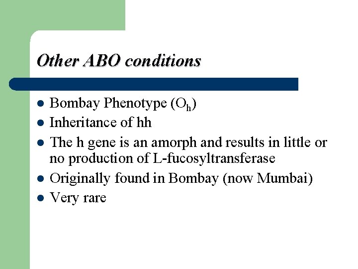 Other ABO conditions l l l Bombay Phenotype (Oh) Inheritance of hh The h