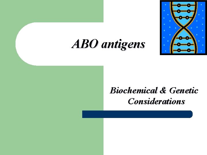 ABO antigens Biochemical & Genetic Considerations 