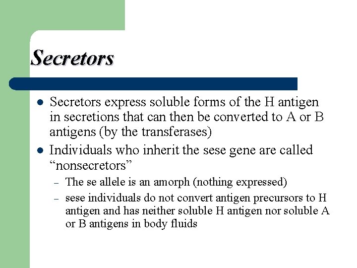 Secretors l l Secretors express soluble forms of the H antigen in secretions that