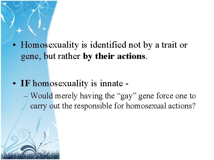  • Homosexuality is identified not by a trait or gene, but rather by