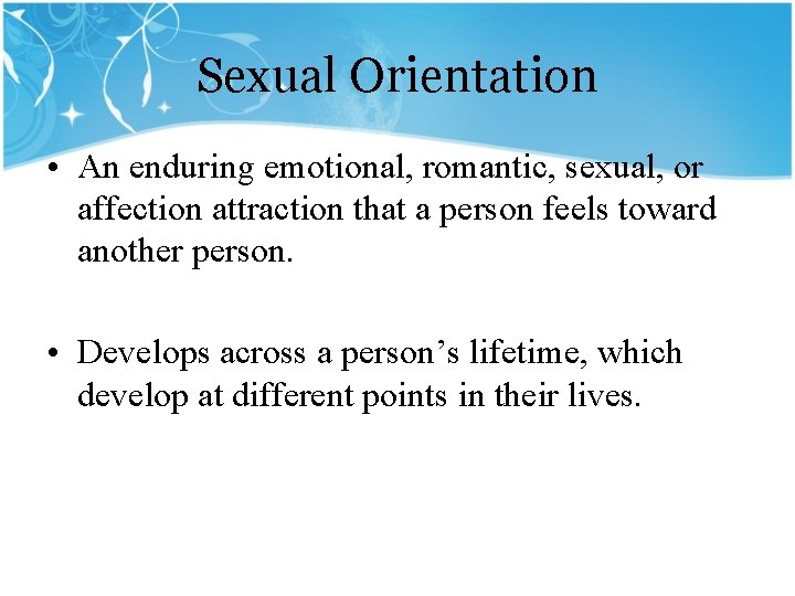 Sexual Orientation • An enduring emotional, romantic, sexual, or affection attraction that a person