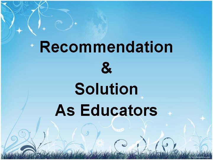 Recommendation & Solution As Educators 