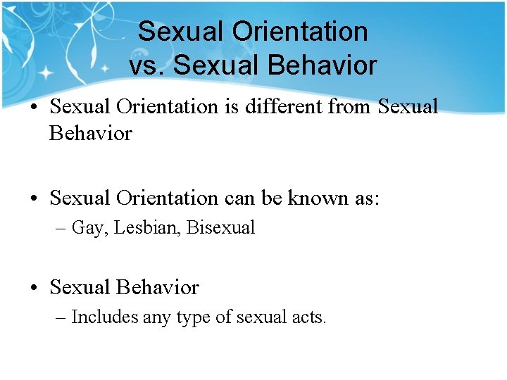 Sexual Orientation vs. Sexual Behavior • Sexual Orientation is different from Sexual Behavior •