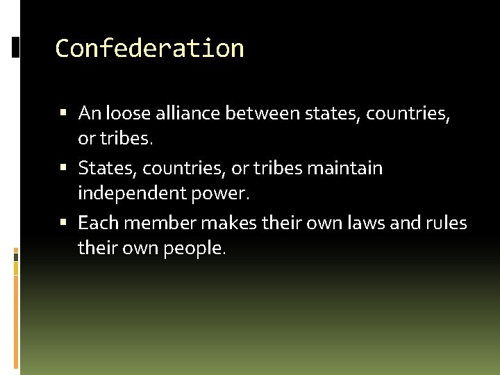 Confederation An loose alliance between states, countries, or tribes. States, countries, or tribes maintain
