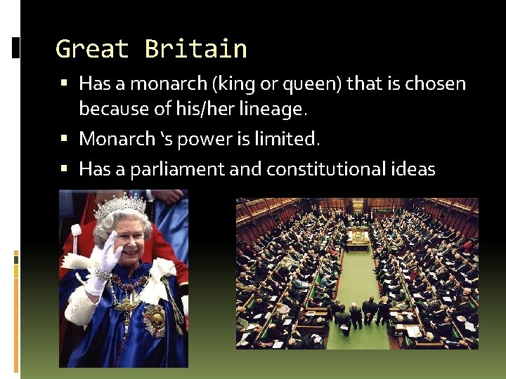 Great Britain Has a monarch (king or queen) that is chosen because of his/her