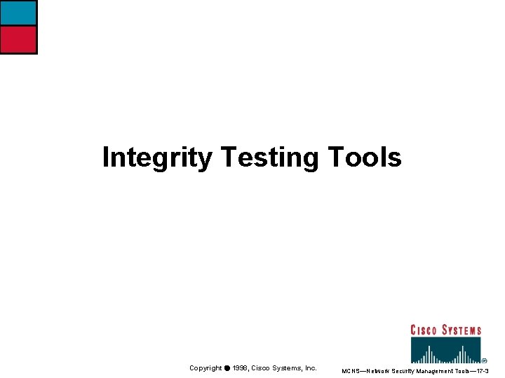 Integrity Testing Tools Copyright ã 1998, Cisco Systems, Inc. MCNS—Network Security Management Tools— 17