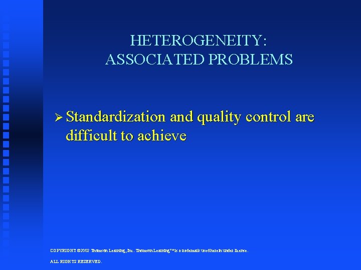 HETEROGENEITY: ASSOCIATED PROBLEMS Ø Standardization and quality control are difficult to achieve COPYRIGHT ©