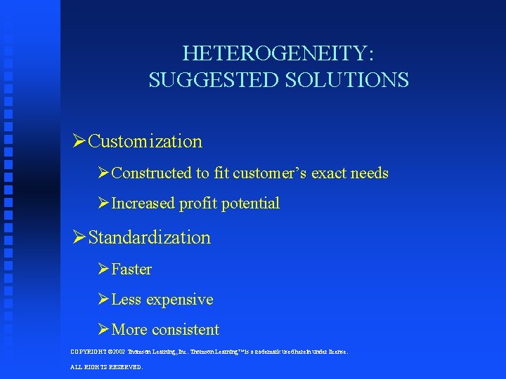 HETEROGENEITY: SUGGESTED SOLUTIONS ØCustomization ØConstructed to fit customer’s exact needs ØIncreased profit potential ØStandardization