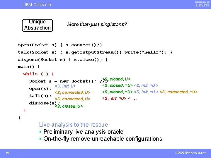 IBM Research Unique Abstraction More than just singletons? open(Socket s) { s. connect(); }