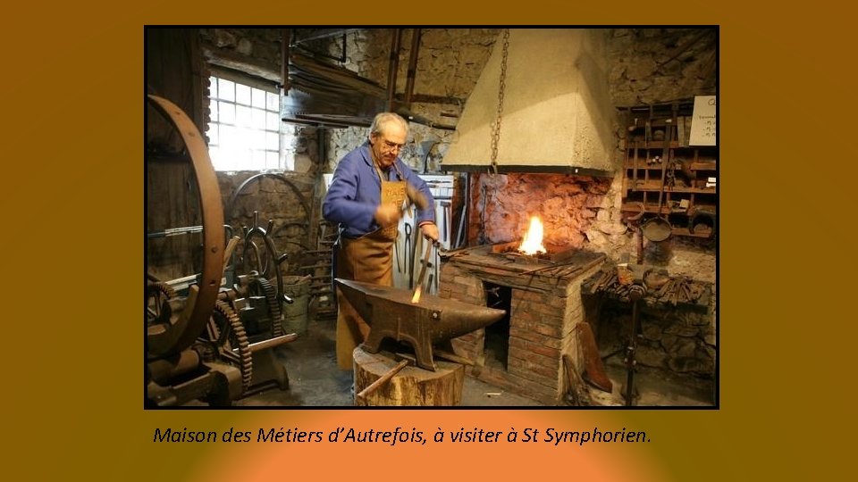 Maison des Métiers d’Autrefois, à visiter à St Symphorien. 