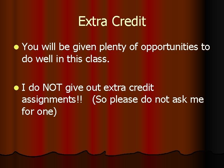 Extra Credit l You will be given plenty of opportunities to do well in Extra Credit l You will be given plenty of opportunities to do well in