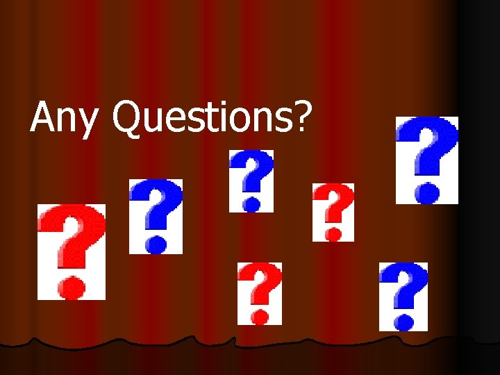 Any Questions? Any Questions?