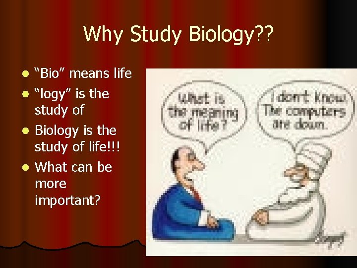 Why Study Biology? ? l l “Bio” means life “logy” is the study of Why Study Biology? ? l l “Bio” means life “logy” is the study of