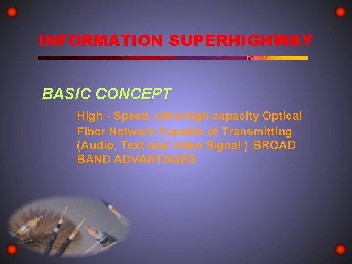 INFORMATION SUPERHIGHWAY BASIC CONCEPT High - Speed, ultra-high capacity Optical Fiber Network Capable of